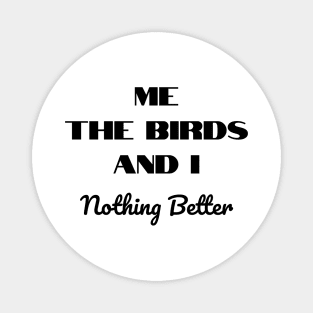 Me, The Birds, And I - Nothing Better Magnet
